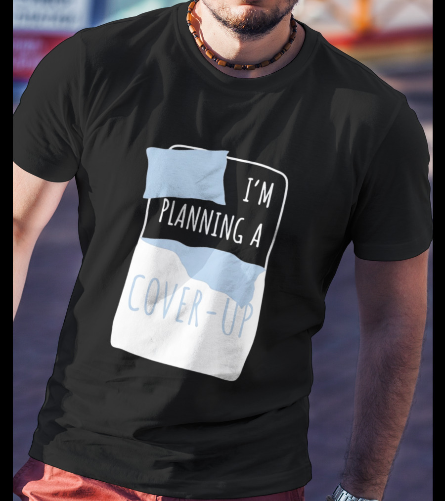 I'm Planning A Cover Up Bed Pillow Blanket T-Shirt