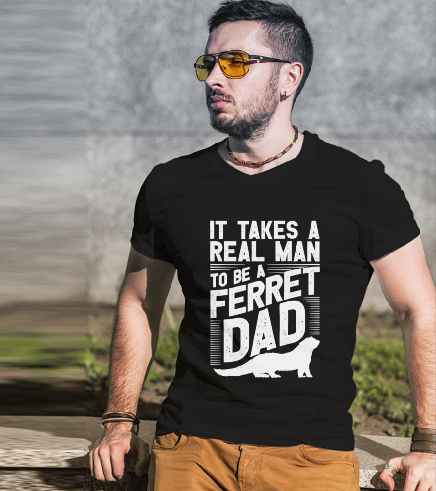 It Takes A Real Man To Be A Ferret Dad T-Shirt