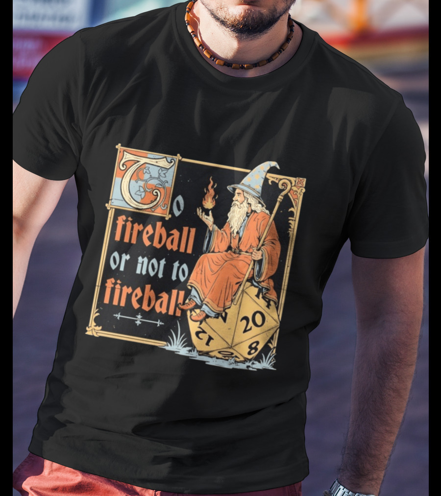To Fireball Or Not To Fireball Wizard D20 Dice RPG Fantasy Mage T-Shirt