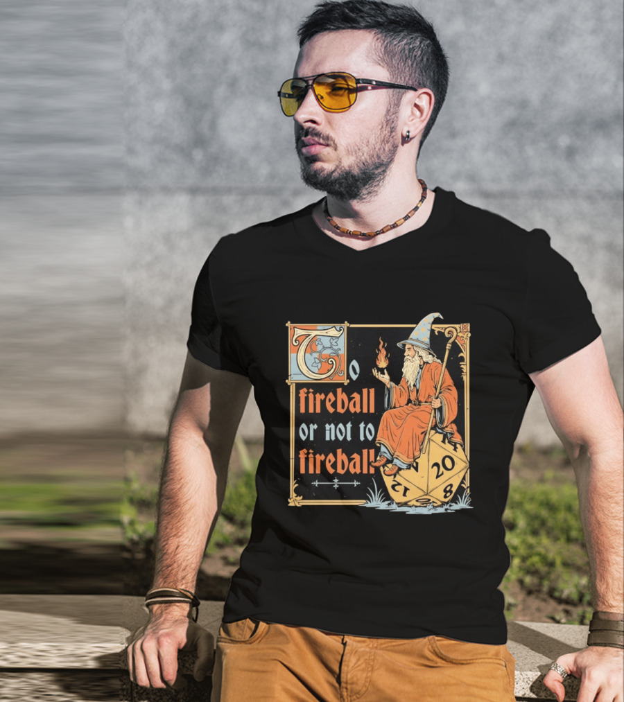 To Fireball Or Not To Fireball Wizard D20 Dice RPG Fantasy Mage T-Shirt