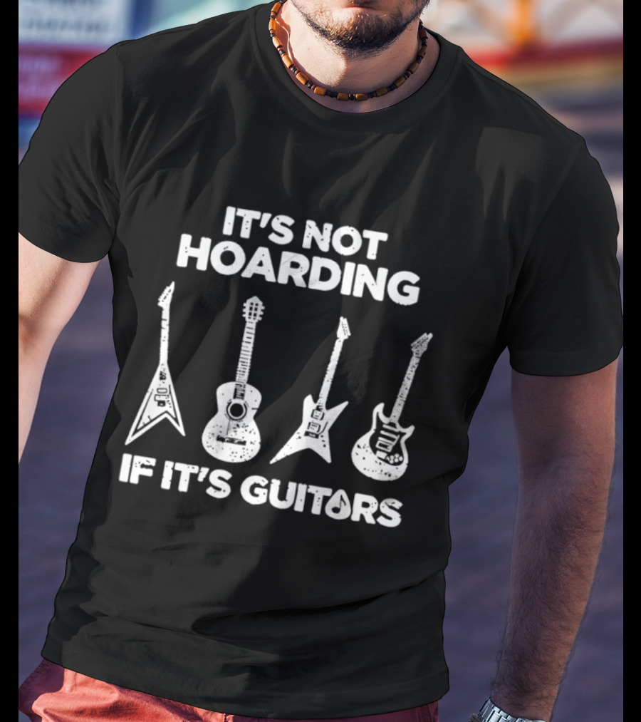 It's Not Hoarding If It's Guitars Guitar Collector Music Lover T-Shirt