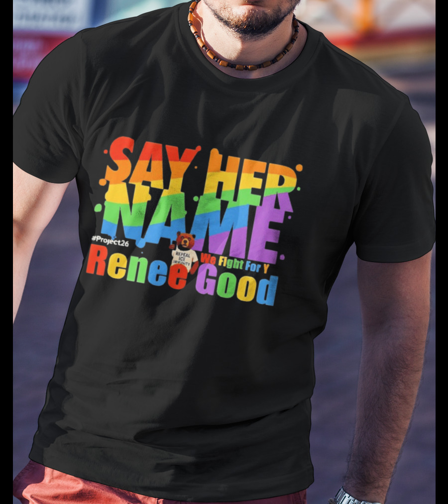 Say Her Name Renee Nicole Good We Fight For You LGBT Repeal ICE #Project26 T-Shirt