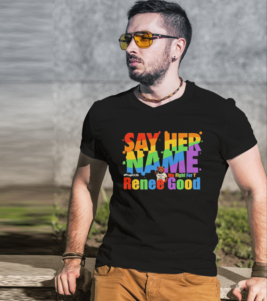 Say Her Name Renee Nicole Good We Fight For You LGBT Repeal ICE #Project26 T-Shirt