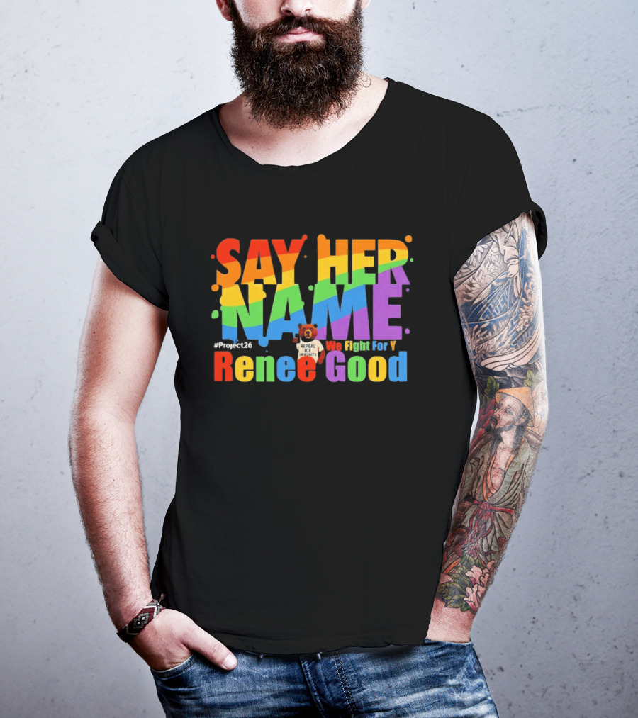 Say Her Name Renee Nicole Good We Fight For You LGBT Repeal ICE #Project26 T-Shirt