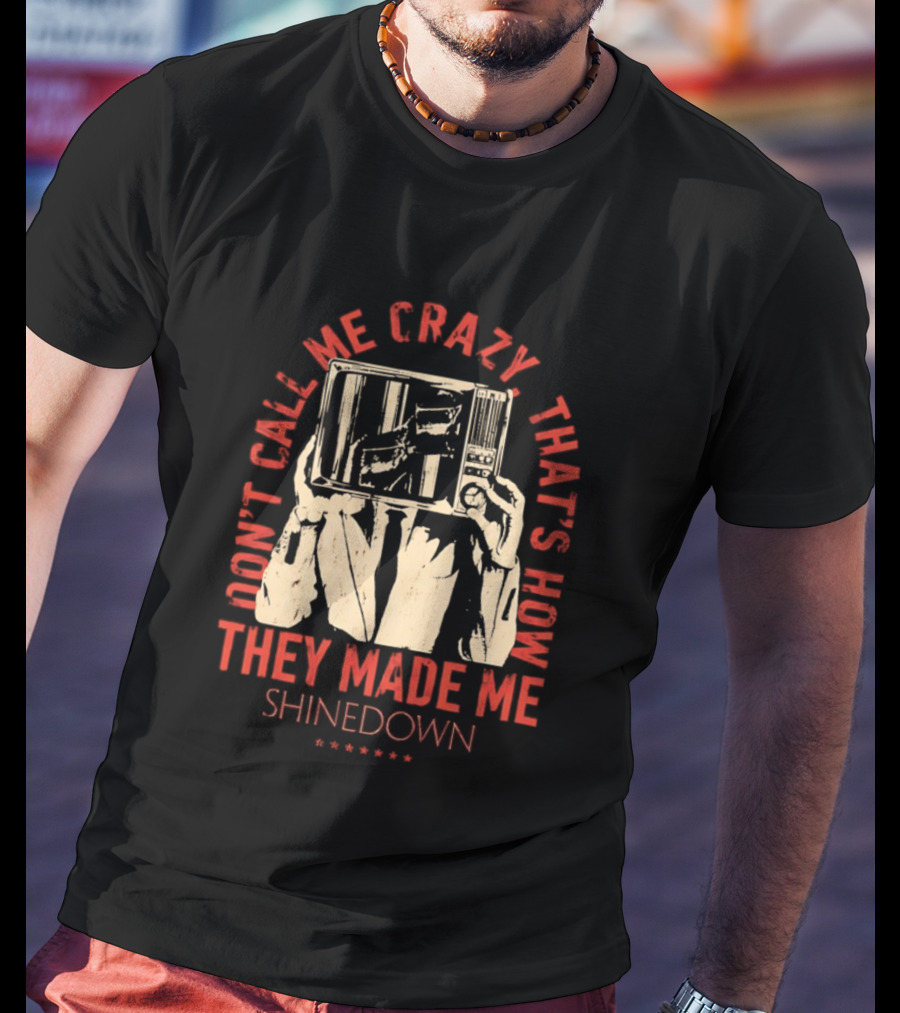 Shinedown Don't Call Me Crazy That's How They Made Me T-Shirt