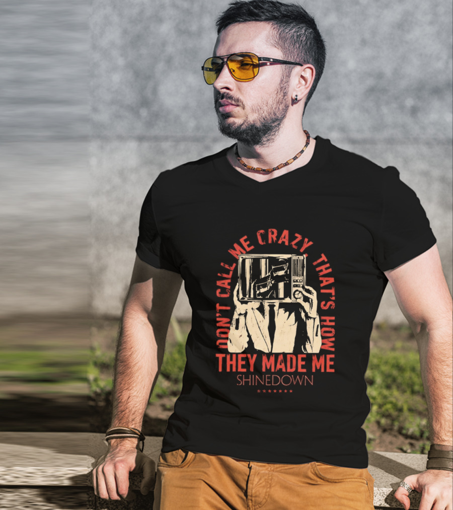 Shinedown Don't Call Me Crazy That's How They Made Me T-Shirt