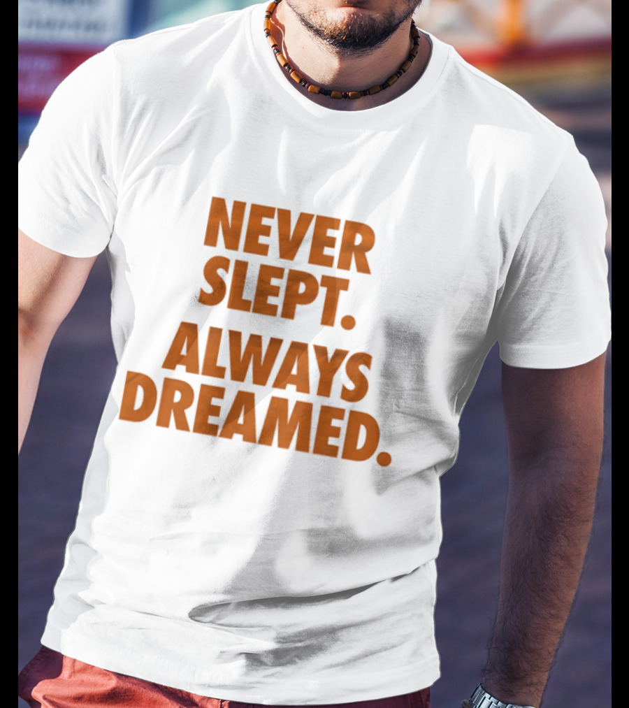 Never Slept Always Dreamed Motivational T-Shirt