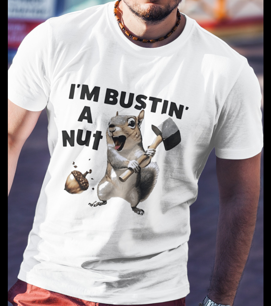 I'm Bustin' A Nut Squirrel Acorn Humor T-Shirt
