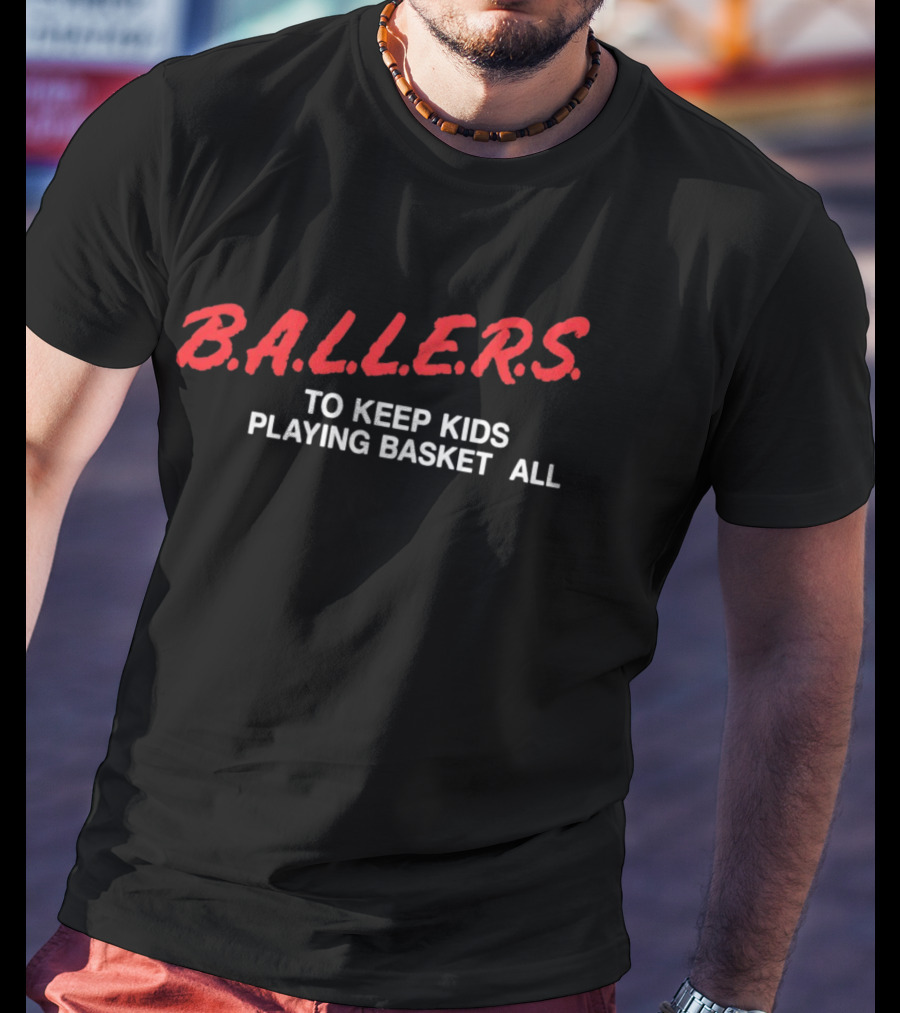 B.A.L.L.E.R.S. To Keep Kids Playing Basketball T-Shirt