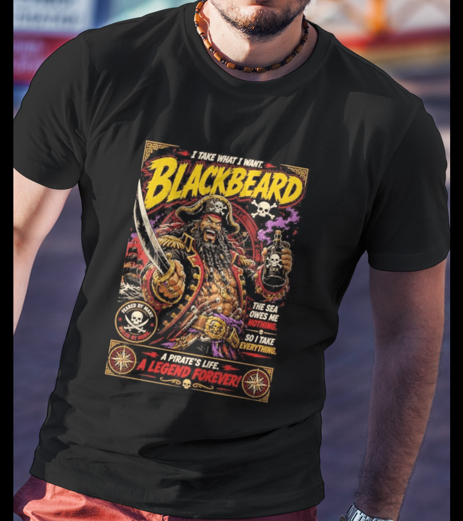 Blackbeard I Take What I Want Pirate's Life A Legend Forever T-Shirt