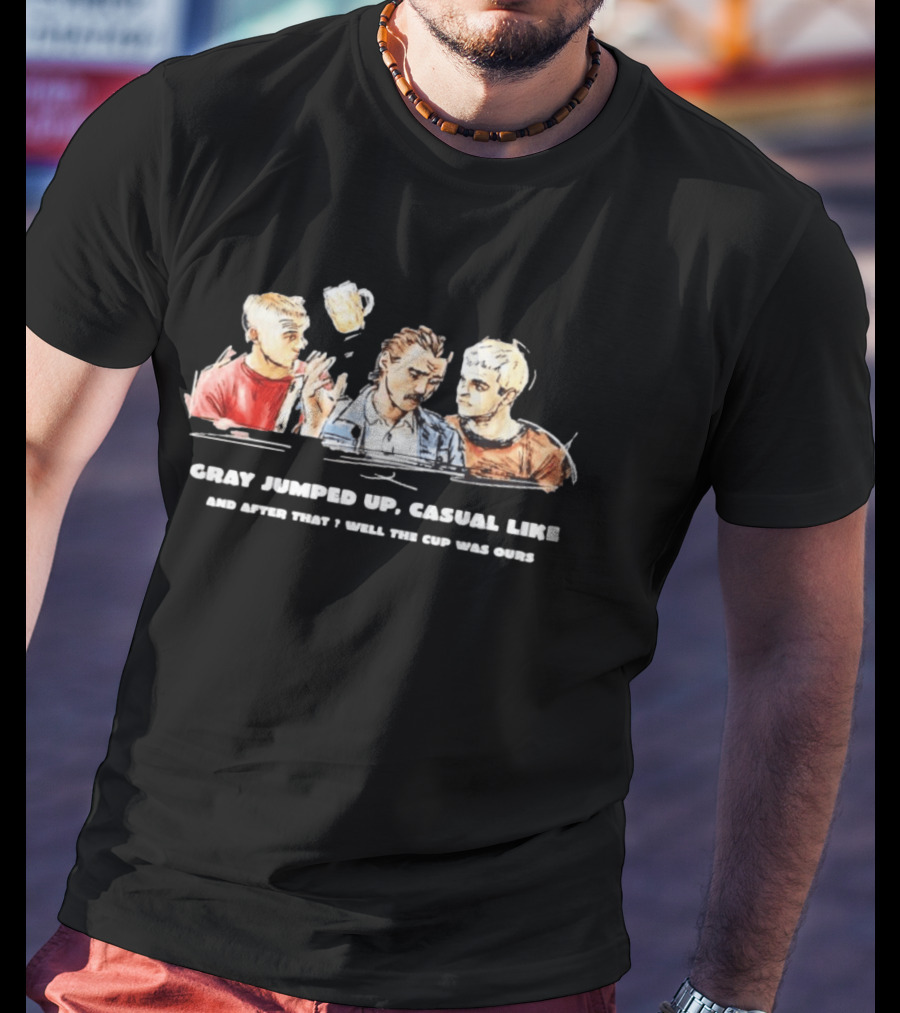 Trainspotting Gray Jumped Up Casual Like And After That Well The Cup Was Ours T-Shirt