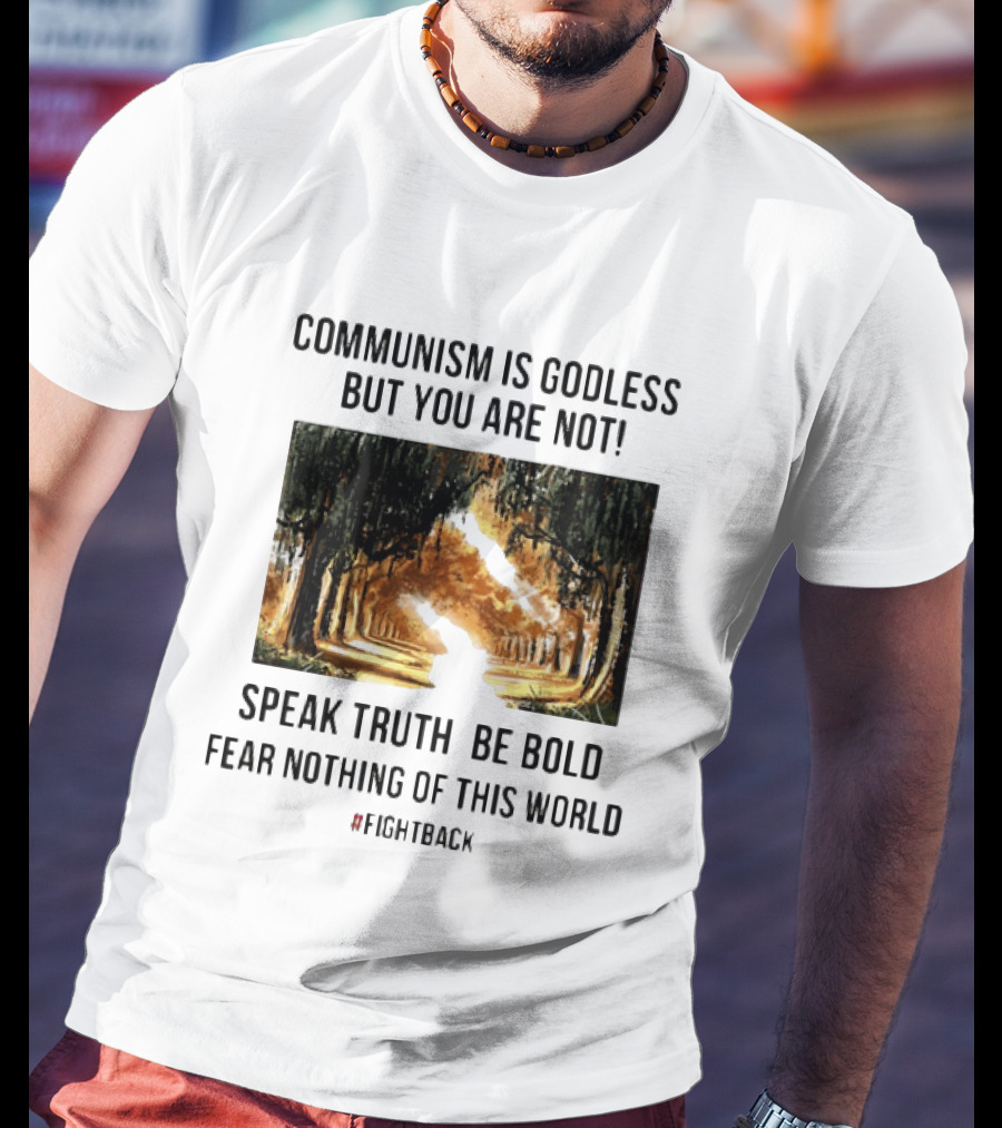 Communism Is Godless But You Are Not Speak Truth Be Bold Fear Nothing Fightback T-Shirt