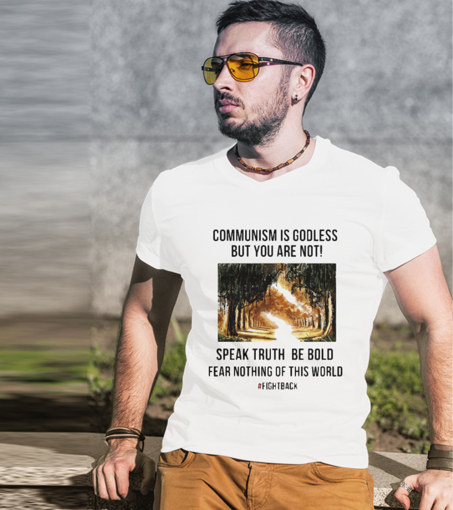 Communism Is Godless But You Are Not Speak Truth Be Bold Fear Nothing Fightback T-Shirt