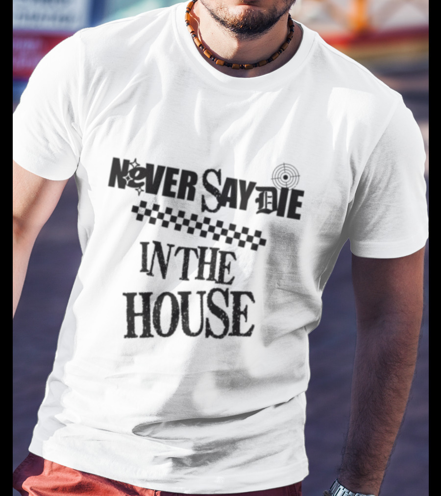 Never Say Die In The House Kt8 Store White T-Shirt