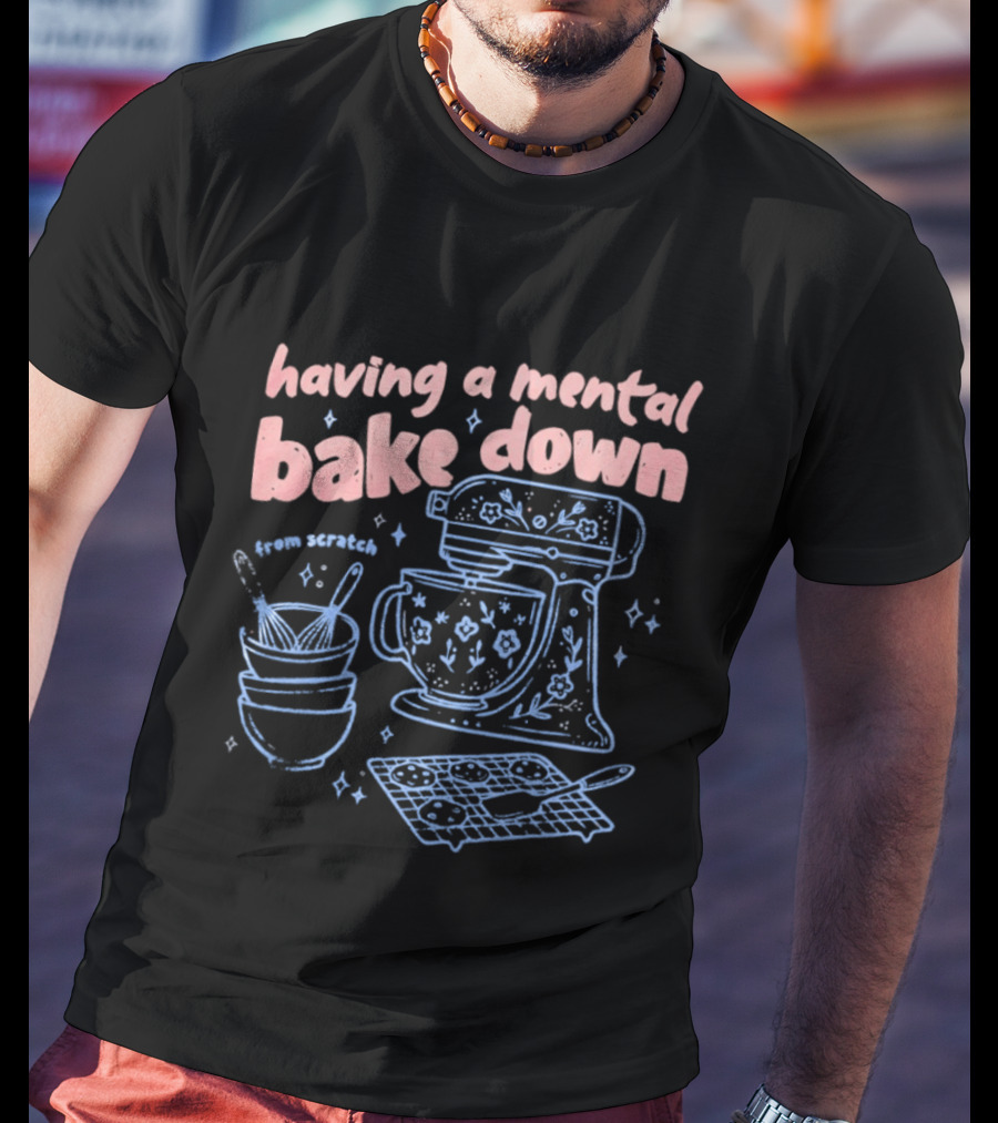 Having A Mental Bake Down From Scratch Mixer Baking Fun T-Shirt