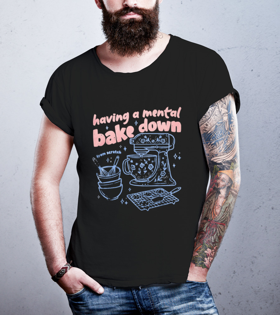Having A Mental Bake Down From Scratch Mixer Baking Fun T-Shirt