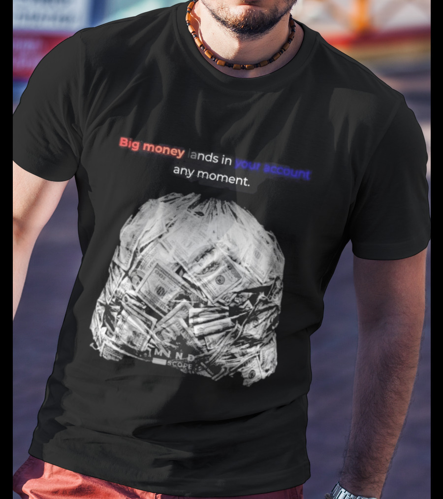 Big Money Lands In Your Account Any Moment Bag Of Cash MND SCPRE T-Shirt