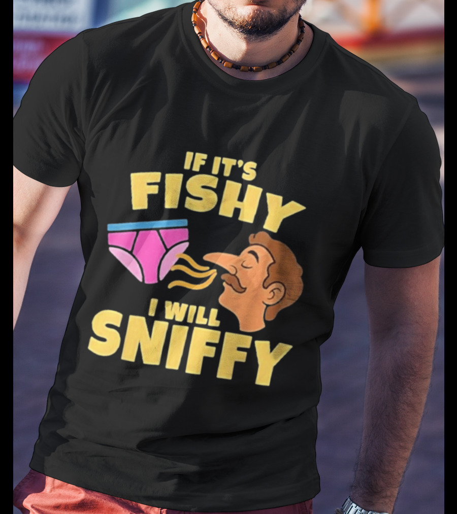 If It's Fishy I Will Sniffy Funny Underwear Sniffing Humor T-Shirt