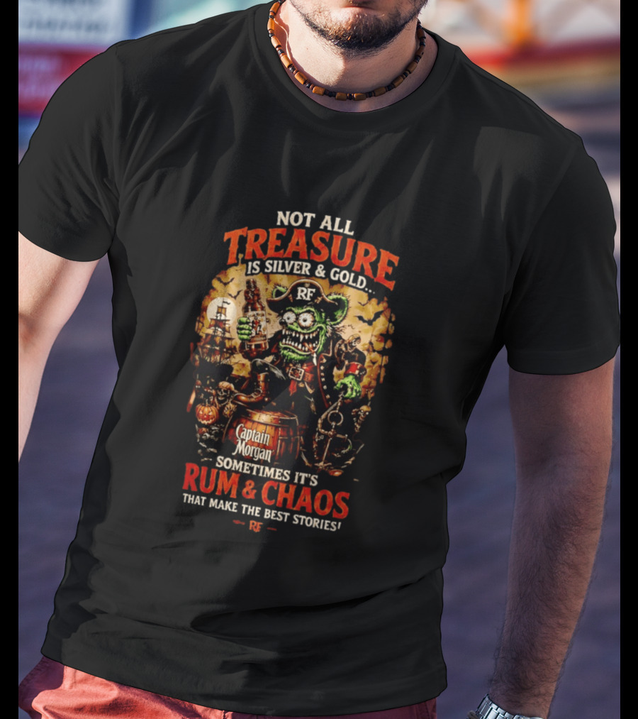 Captain Morgan Rum And Chaos Not All Treasure Is Silver And Gold Sometimes It's Rum And Chaos That Make The Best Stories RF T-Shirt