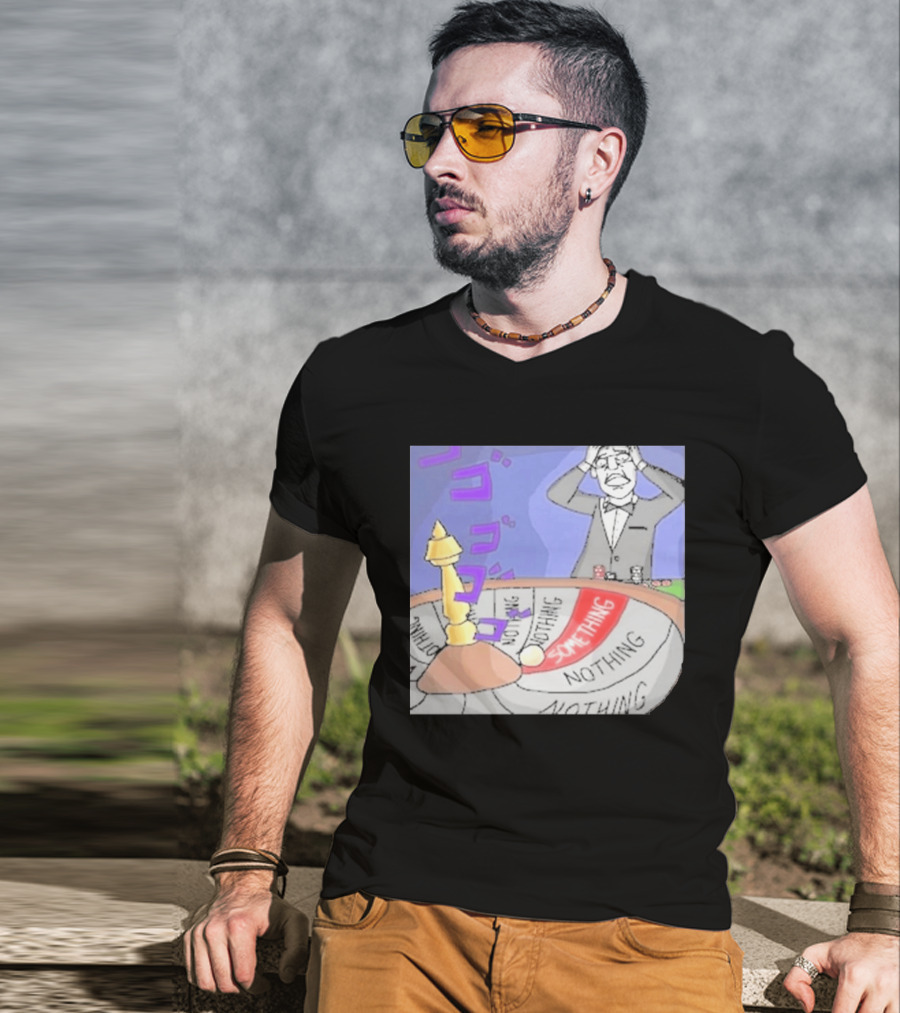 Nothing Ever Happens Meme Something Nothing Roulette Chud Truth Nuke T-Shirt