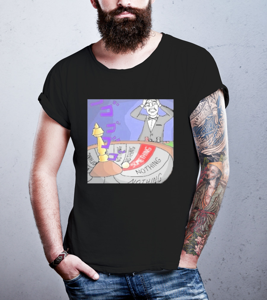 Nothing Ever Happens Meme Something Nothing Roulette Chud Truth Nuke T-Shirt