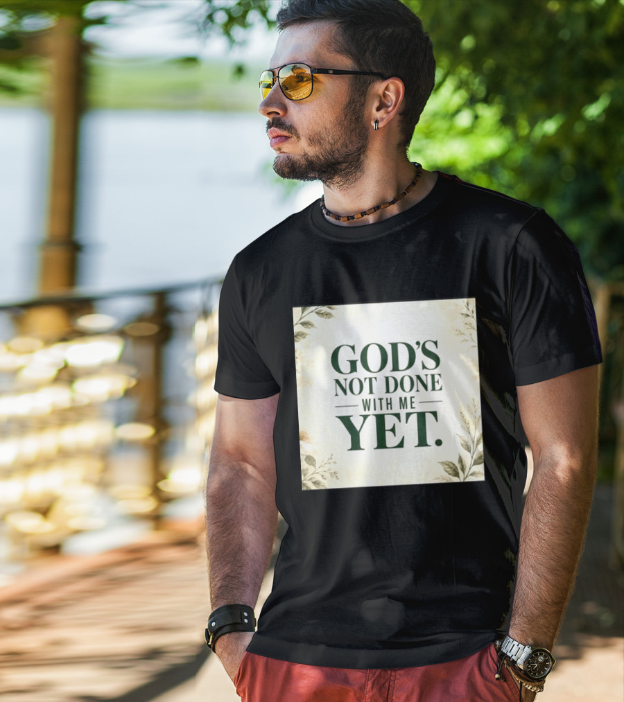 God's Not Done With Me Yet Inspirational Faith Encouragement Christian Message T-Shirt