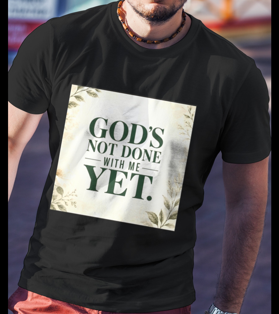 God's Not Done With Me Yet Inspirational Faith Encouragement Christian Message T-Shirt