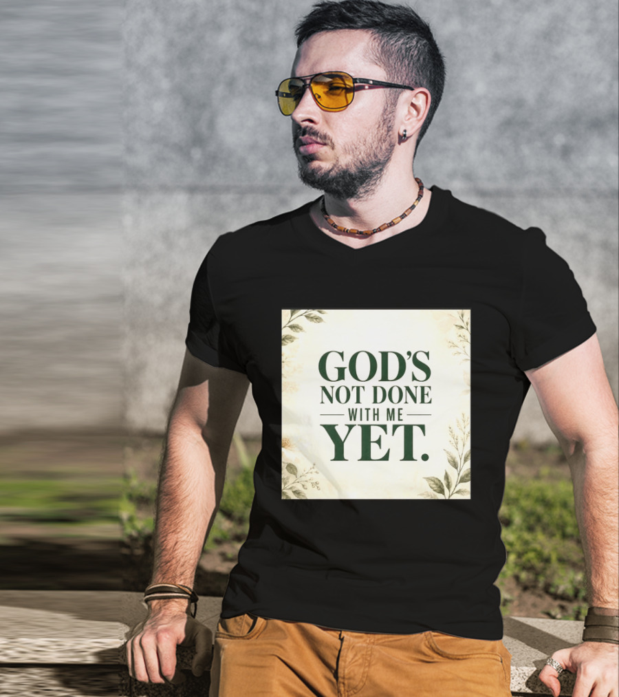 God's Not Done With Me Yet Inspirational Faith Encouragement Christian Message T-Shirt