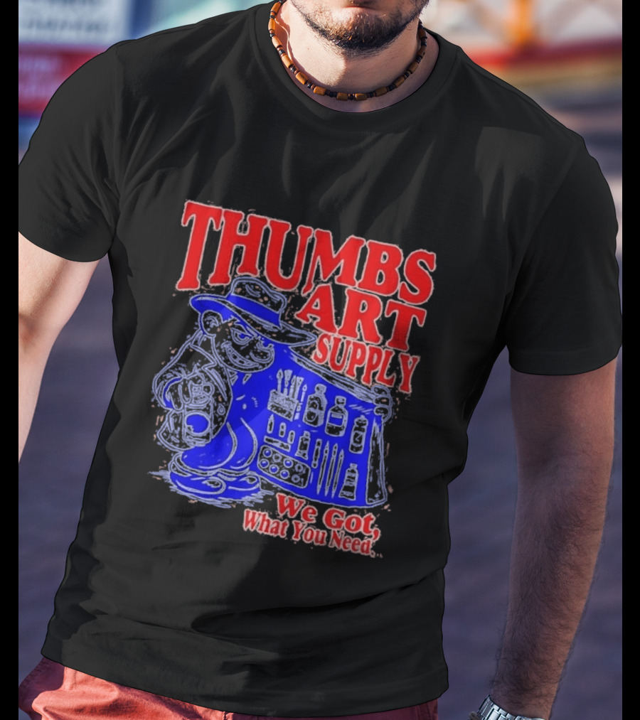THUMBS ART SUPPLY We Got What You Need T-Shirt