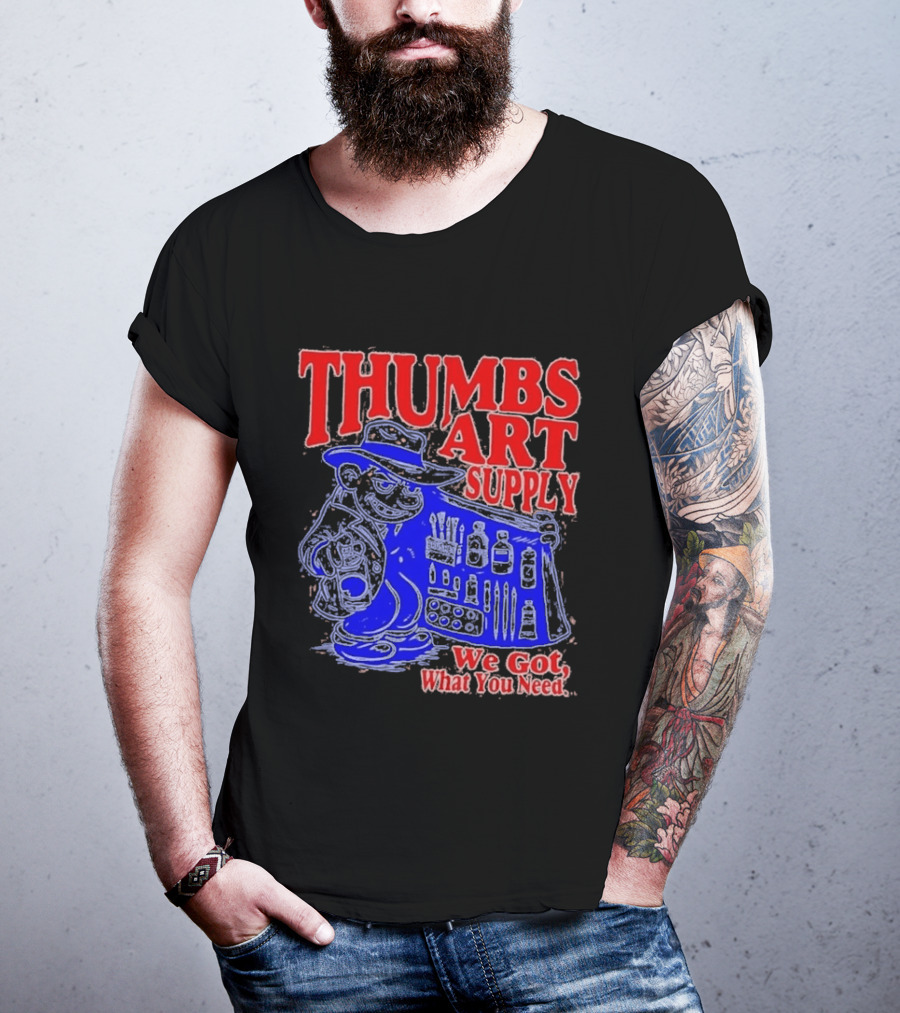 THUMBS ART SUPPLY We Got What You Need T-Shirt