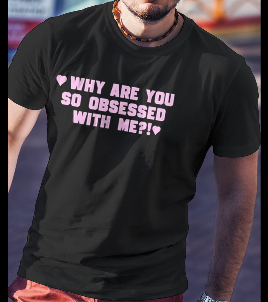 Why Are You So Obsessed With Me Text Pink Heart T-Shirt