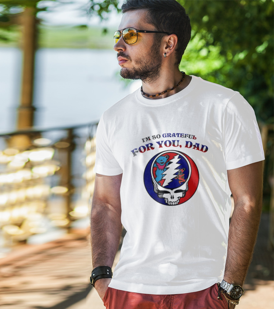 Grateful Dead I'm So Grateful For You Dad Father's Day T-Shirt