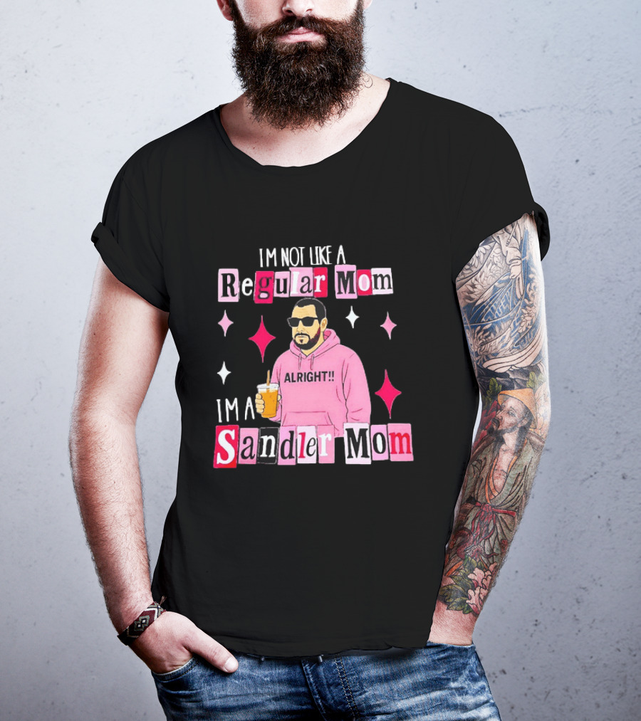 I'm Not Like A Regular Mom I'm A Sandler Mom Alright Fun T-Shirt