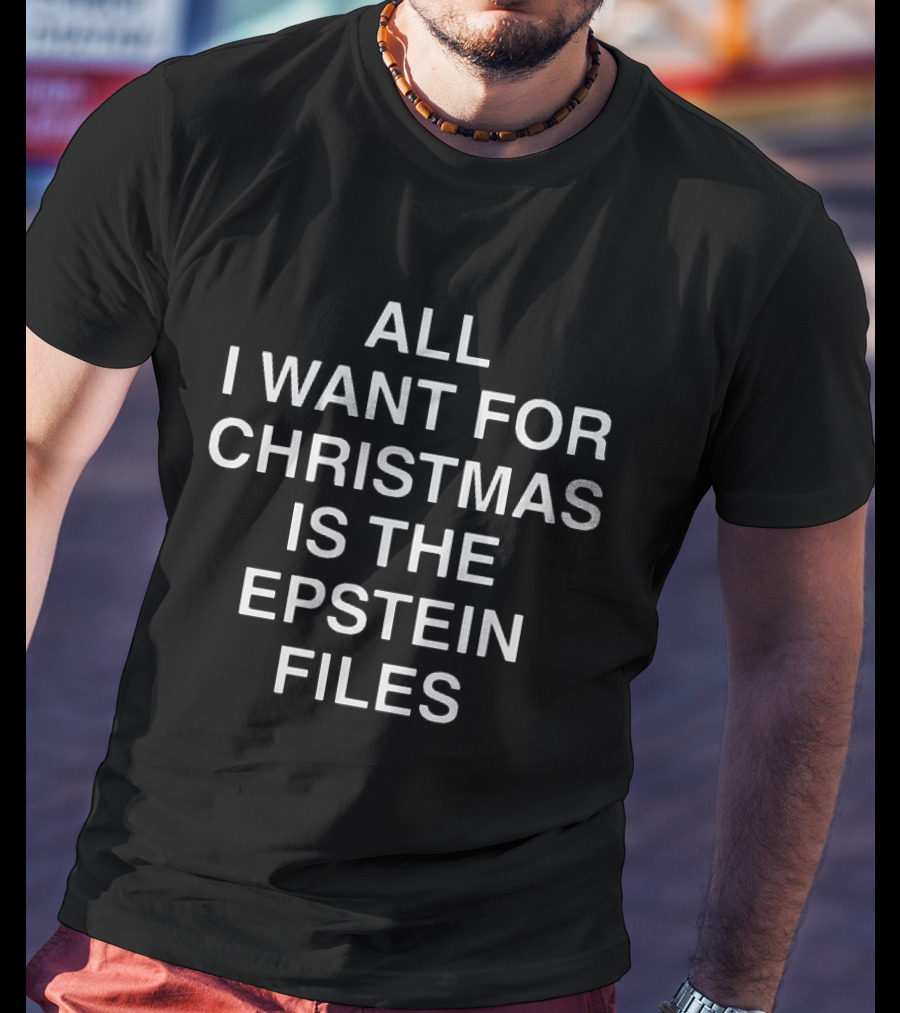 All I Want For Christmas Is The Epstein Files T-Shirt