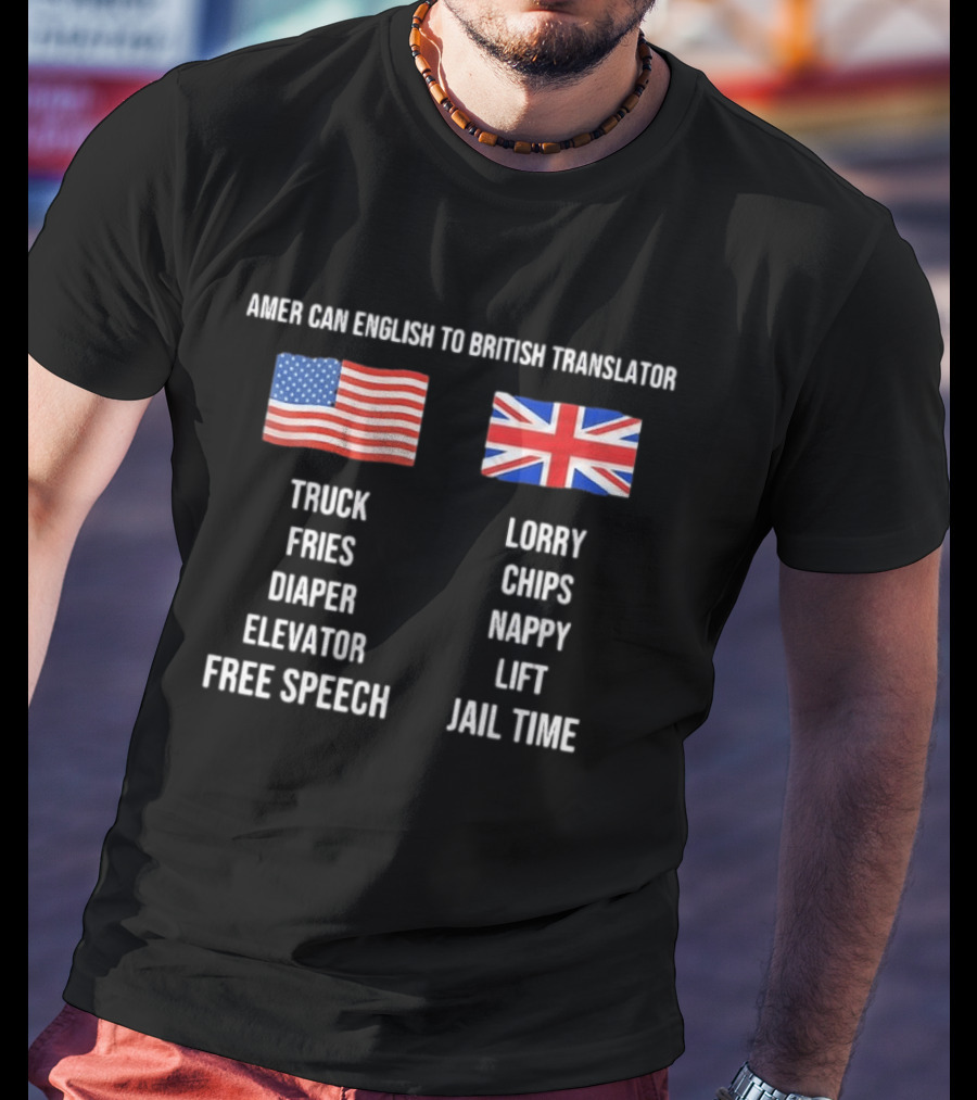 American English To British Translator Truck Lorry Fries Chips Diaper Nappy Elevator Lift Free Speech Jail Time T-Shirt