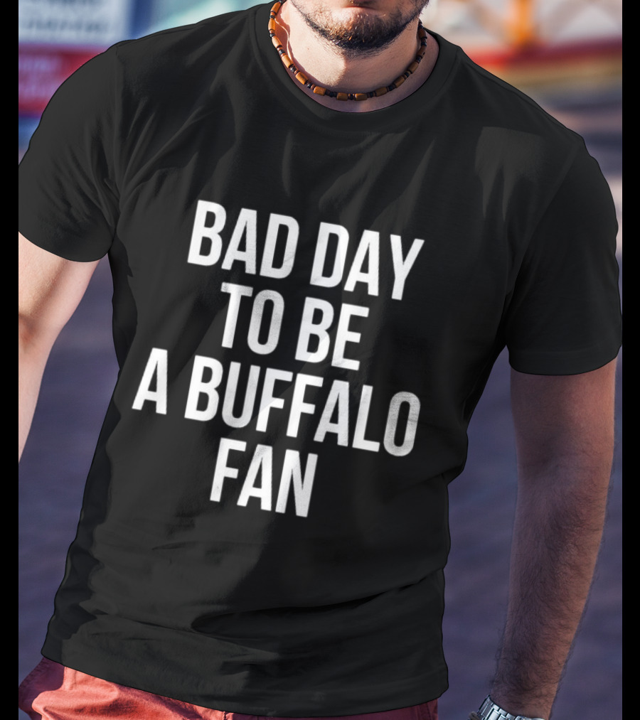 Bad Day To Be A Buffalo Fan Dan Campbell Buffalo Bills T-Shirt