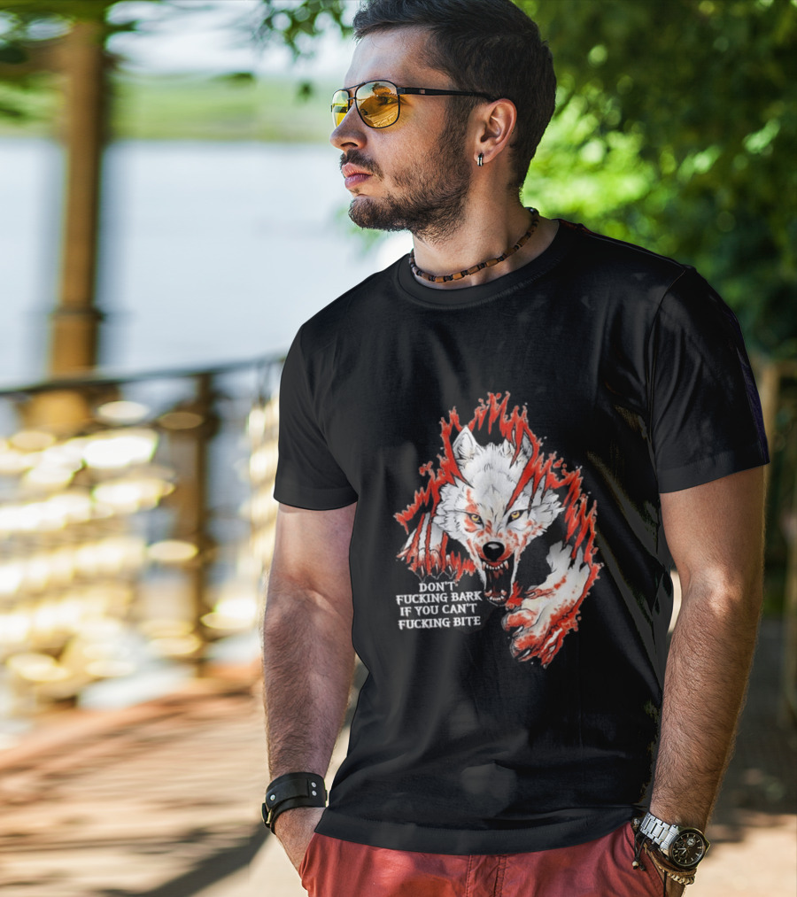 Don't Fucking Bark If You Can't Fucking Bite Fierce Wolf T-Shirt