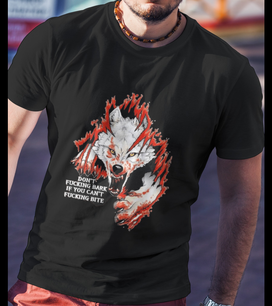 Don't Fucking Bark If You Can't Fucking Bite Fierce Wolf T-Shirt