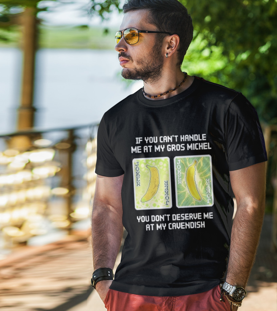 If You Can't Handle Me At My Gros Michel You Don't Deserve Me At My Cavendish Joker Banana T-Shirt