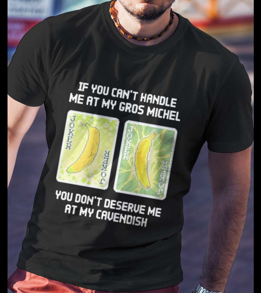 If You Can't Handle Me At My Gros Michel You Don't Deserve Me At My Cavendish Joker Banana T-Shirt