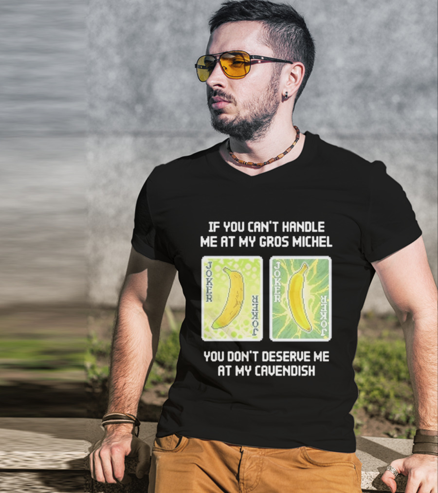 If You Can't Handle Me At My Gros Michel You Don't Deserve Me At My Cavendish Joker Banana T-Shirt