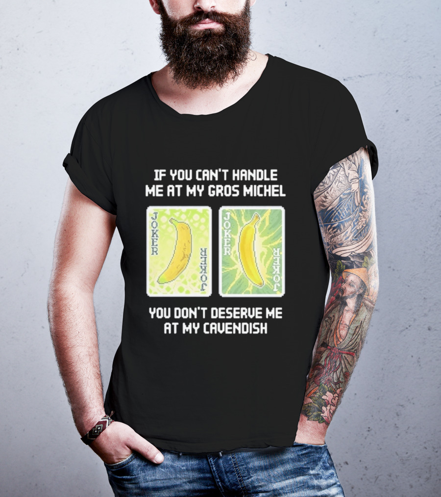 If You Can't Handle Me At My Gros Michel You Don't Deserve Me At My Cavendish Joker Banana T-Shirt