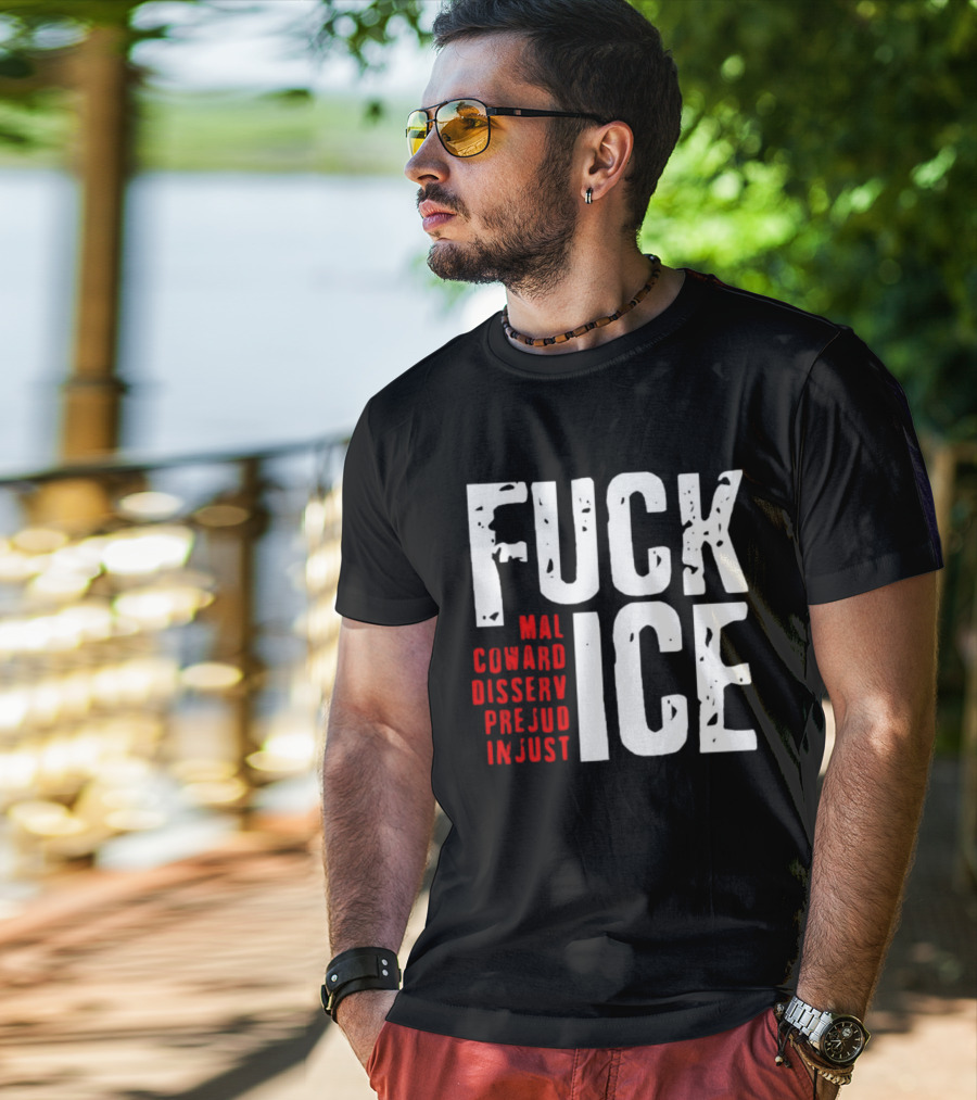 Fuck ICE Mal Coward Disserv Prejud In Just T-Shirt