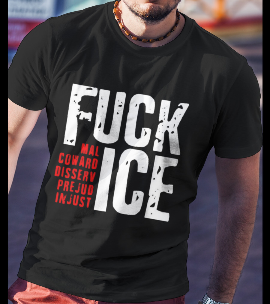 Fuck ICE Mal Coward Disserv Prejud In Just T-Shirt
