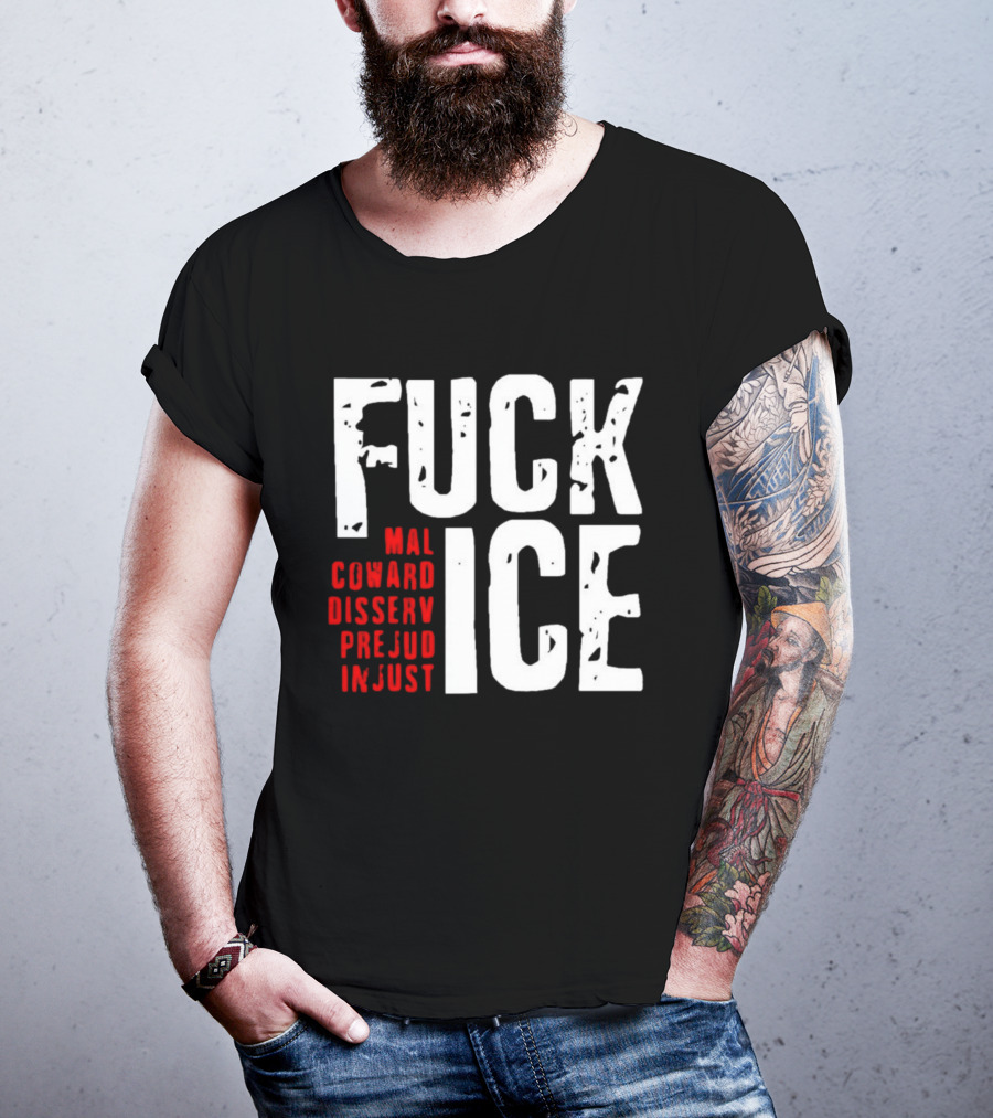 Fuck ICE Mal Coward Disserv Prejud In Just T-Shirt