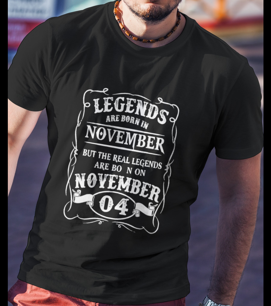Legends Are Born In November Real Legends November 04 T-Shirt