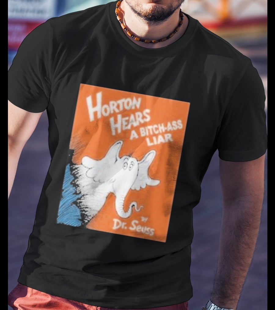 Horton Hears A Bitch Ass Liar Dr. Seuss Parody Elephant T-Shirt