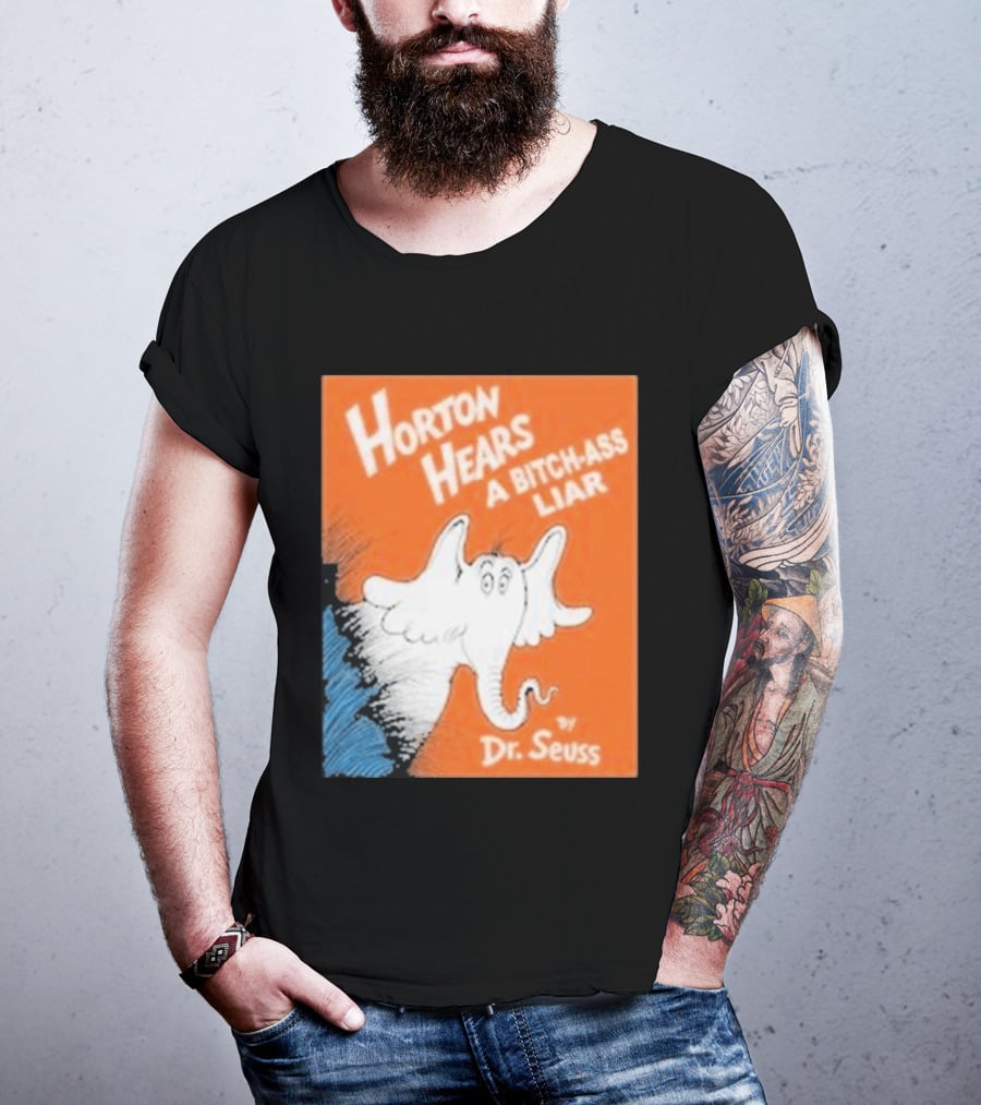 Horton Hears A Bitch Ass Liar Dr. Seuss Parody Elephant T-Shirt