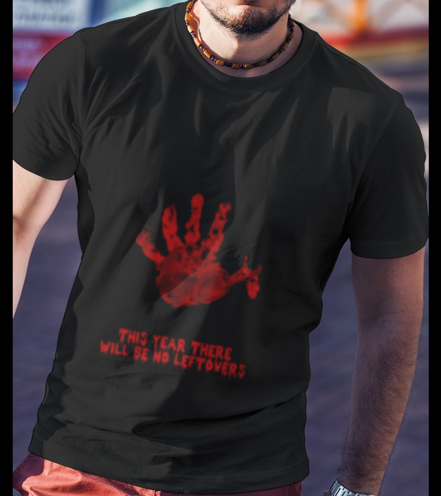 Thanksgiving This Year There Will Be No Leftovers Creepy Turkey Handprint T-Shirt