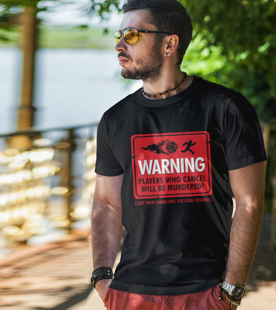 Warning Players Who Cancel Will Be Murdered Just Their Characters For Legal Reasons T-Shirt